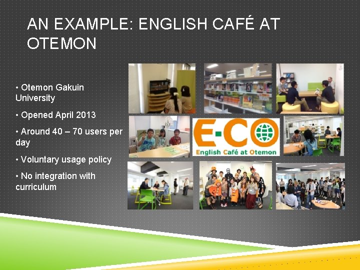 AN EXAMPLE: ENGLISH CAFÉ AT OTEMON • Otemon Gakuin University • Opened April 2013