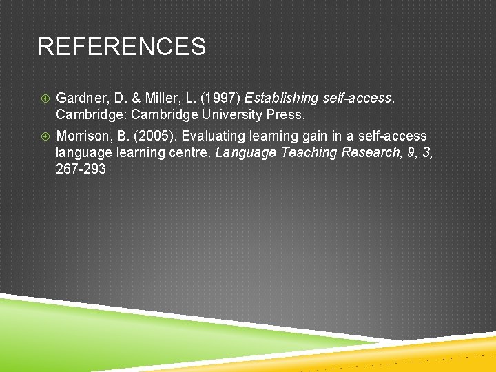 REFERENCES Gardner, D. & Miller, L. (1997) Establishing self-access. Cambridge: Cambridge University Press. Morrison,