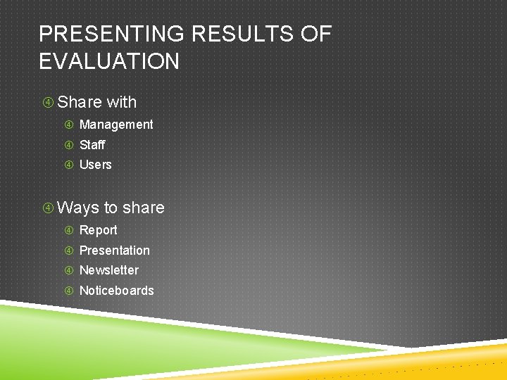 PRESENTING RESULTS OF EVALUATION Share with Management Staff Users Ways to share Report Presentation