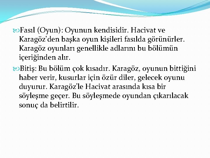  Fasıl (Oyun): Oyunun kendisidir. Hacivat ve Karagöz'den başka oyun kişileri fasılda görünürler. Karagöz