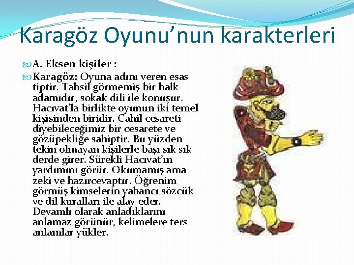 Karagöz Oyunu’nun karakterleri A. Eksen kişiler : Karagöz: Oyuna adını veren esas tiptir. Tahsil