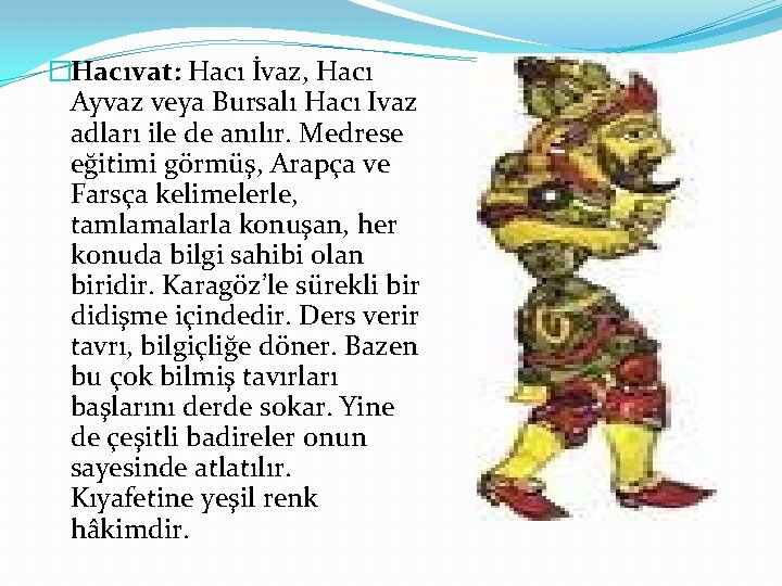 �Hacıvat: Hacı İvaz, Hacı Ayvaz veya Bursalı Hacı Ivaz adları ile de anılır. Medrese