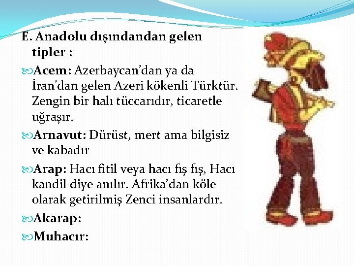 E. Anadolu dışındandan gelen tipler : Acem: Azerbaycan’dan ya da İran’dan gelen Azeri kökenli