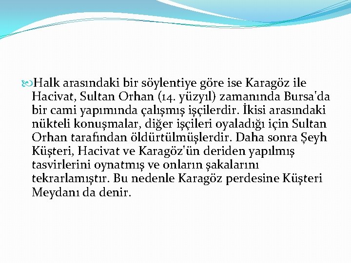  Halk arasındaki bir söylentiye göre ise Karagöz ile Hacivat, Sultan Orhan (14. yüzyıl)