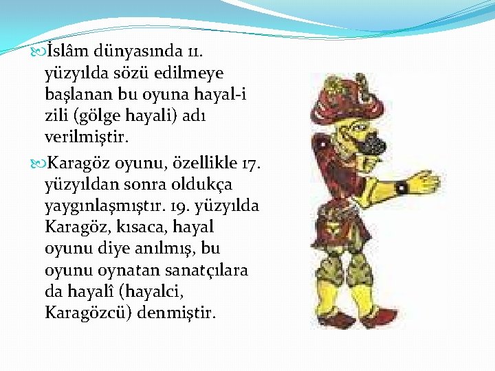  İslâm dünyasında 11. yüzyılda sözü edilmeye başlanan bu oyuna hayal-i zili (gölge hayali)