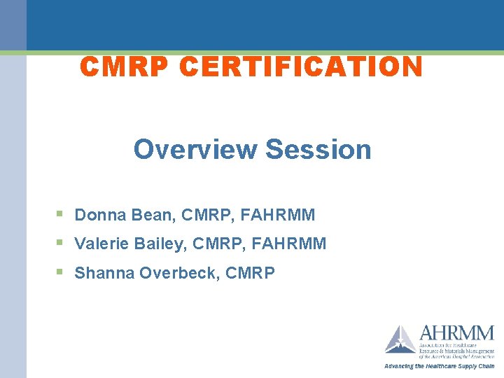 CMRP CERTIFICATION Overview Session § Donna Bean, CMRP, FAHRMM § Valerie Bailey, CMRP, FAHRMM