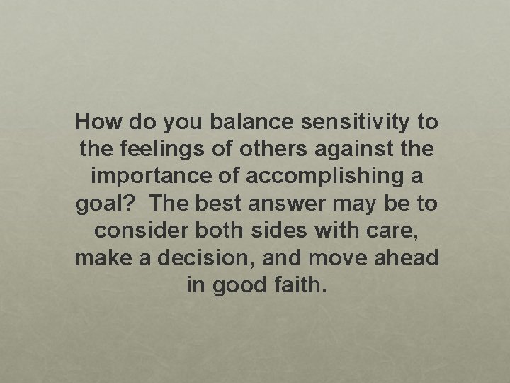 How do you balance sensitivity to the feelings of others against the importance of