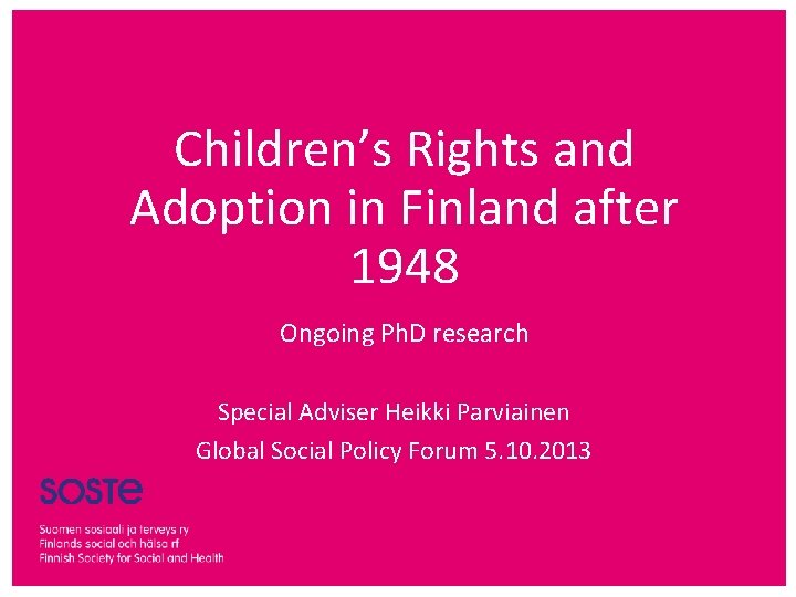 Children’s Rights and Adoption in Finland after 1948 Ongoing Ph. D research Special Adviser Children’s Rights and Adoption in Finland after 1948 Ongoing Ph. D research Special Adviser