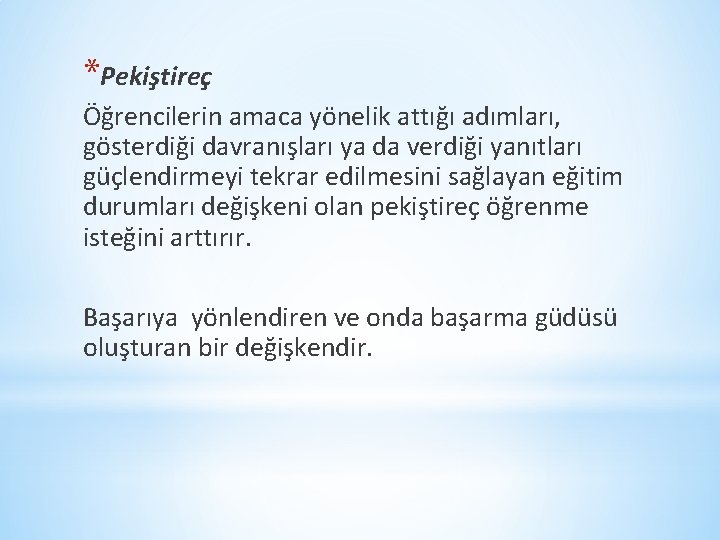 *Pekiştireç Öğrencilerin amaca yönelik attığı adımları, gösterdiği davranışları ya da verdiği yanıtları güçlendirmeyi tekrar