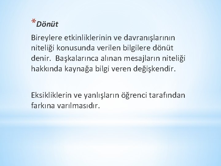 *Dönüt Bireylere etkinliklerinin ve davranışlarının niteliği konusunda verilen bilgilere dönüt denir. Başkalarınca alınan mesajların