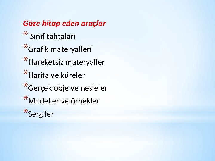 Göze hitap eden araçlar * Sınıf tahtaları *Grafik materyalleri *Hareketsiz materyaller *Harita ve küreler