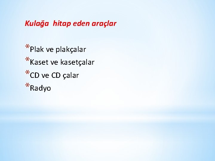 Kulağa hitap eden araçlar *Plak ve plakçalar *Kaset ve kasetçalar *CD ve CD çalar