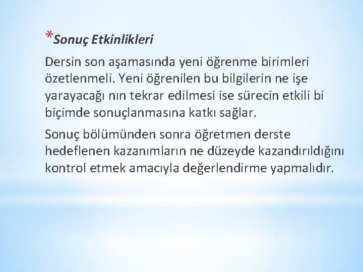 *Sonuç Etkinlikleri Dersin son aşamasında yeni öğrenme birimleri özetlenmeli. Yeni öğrenilen bu bilgilerin ne