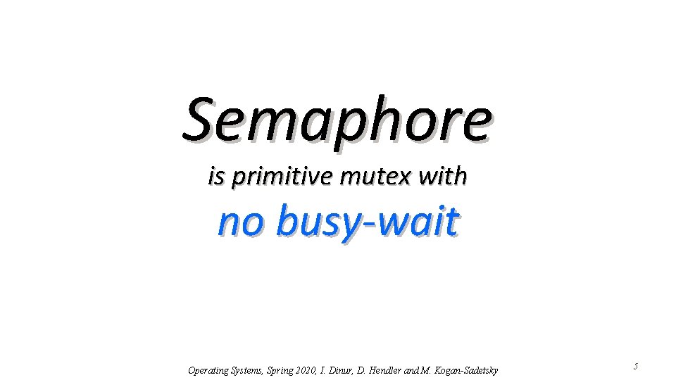 Semaphore is primitive mutex with no busy-wait Operating Systems, Spring 2020, I. Dinur, D.