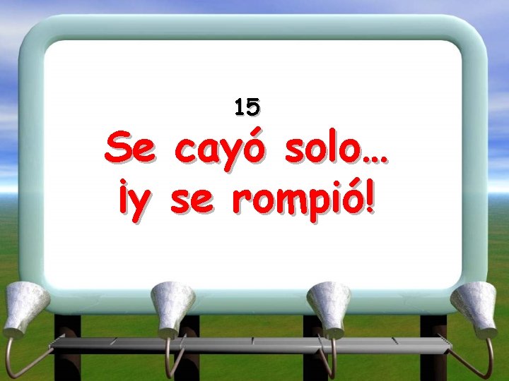 15 Se cayó solo… ¡y se rompió! 