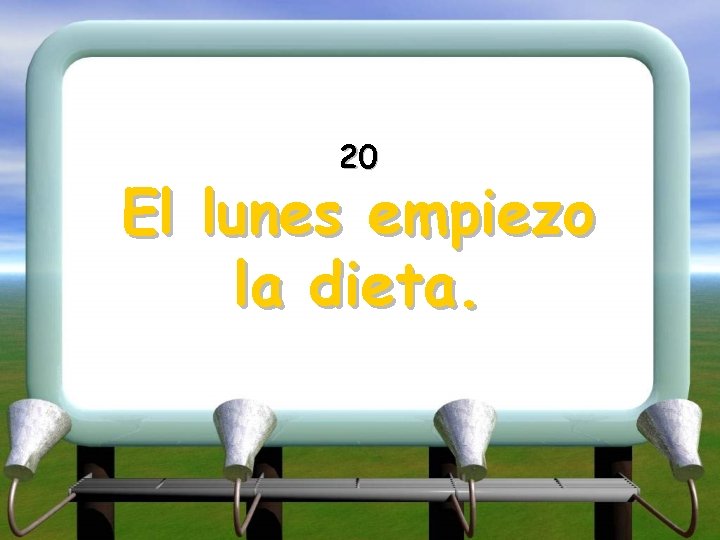 20 El lunes empiezo la dieta. 