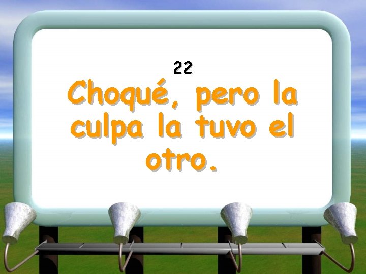 22 Choqué, pero la culpa la tuvo el otro. 