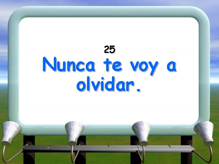 25 Nunca te voy a olvidar. 