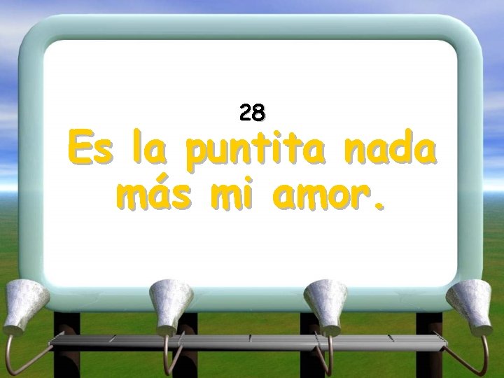 28 Es la puntita nada más mi amor. 