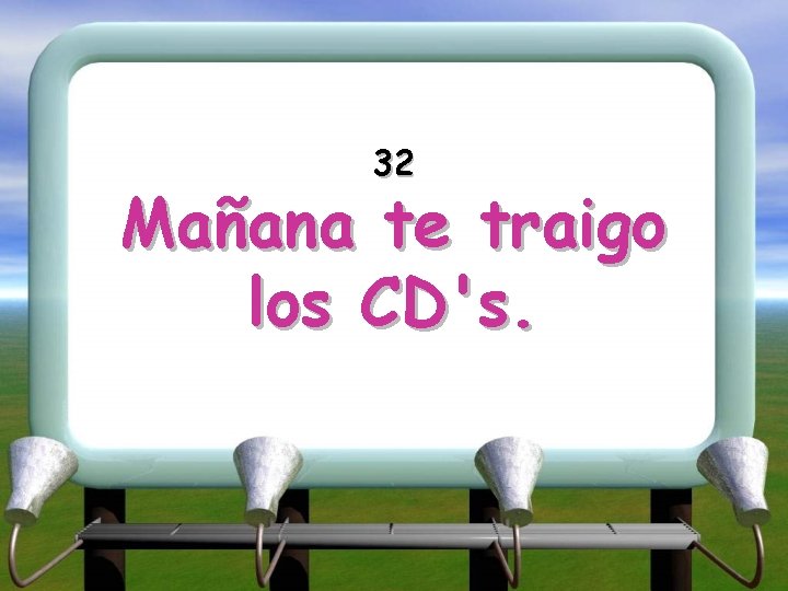 32 Mañana te traigo los CD's. 