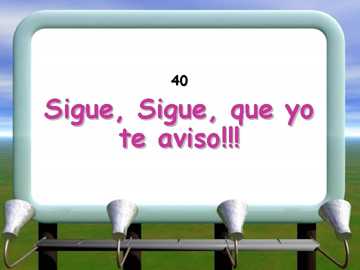 40 Sigue, que yo te aviso!!! 