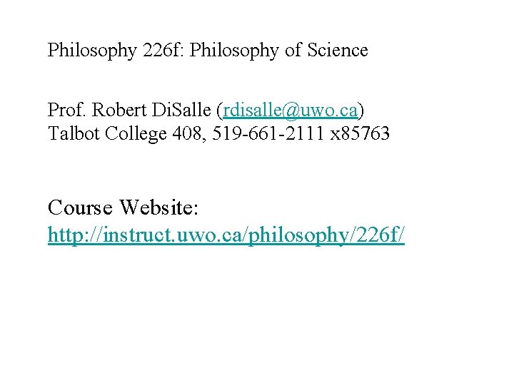 Philosophy 226 f: Philosophy of Science Prof. Robert Di. Salle (rdisalle@uwo. ca) Talbot College
