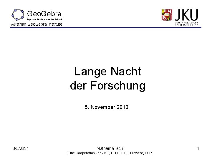 Geo. Gebra Dynamic Mathematics for Schools Austrian Geo. Gebra Institute Lange Nacht der Forschung