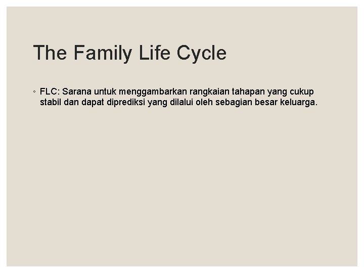 The Family Life Cycle ◦ FLC: Sarana untuk menggambarkan rangkaian tahapan yang cukup stabil