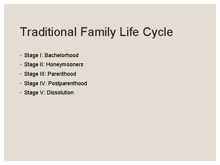 Traditional Family Life Cycle ◦ Stage I: Bachelorhood ◦ Stage II: Honeymooners ◦ Stage