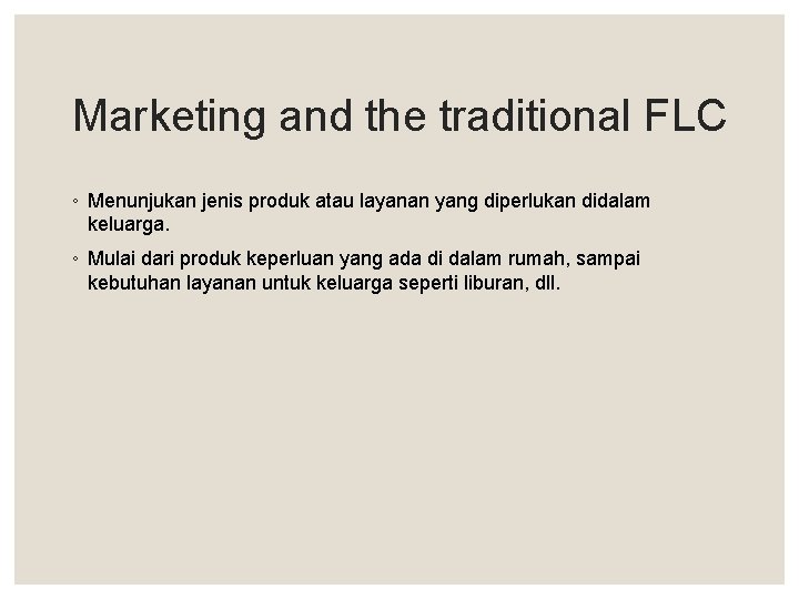 Marketing and the traditional FLC ◦ Menunjukan jenis produk atau layanan yang diperlukan didalam