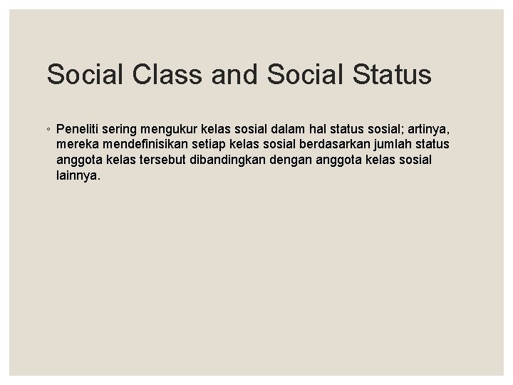 Social Class and Social Status ◦ Peneliti sering mengukur kelas sosial dalam hal status