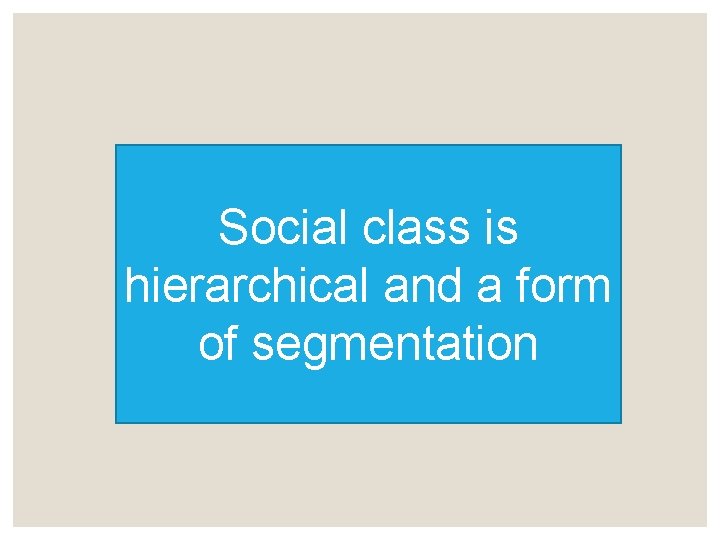 Social class is hierarchical and a form of segmentation 