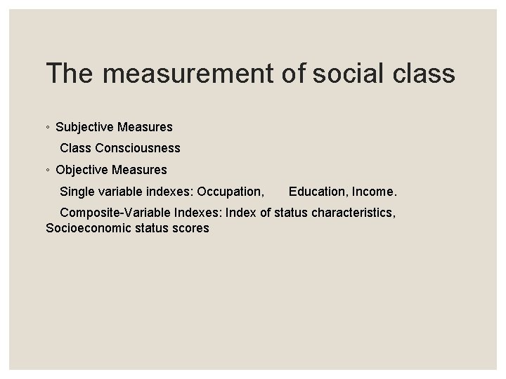 The measurement of social class ◦ Subjective Measures Class Consciousness ◦ Objective Measures Single