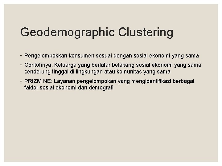 Geodemographic Clustering ◦ Pengelompokkan konsumen sesuai dengan sosial ekonomi yang sama ◦ Contohnya: Keluarga