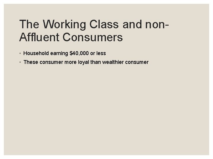 The Working Class and non. Affluent Consumers ◦ Household earning $40, 000 or less