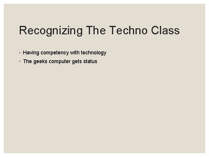 Recognizing The Techno Class ◦ Having competency with technology ◦ The geeks computer gets