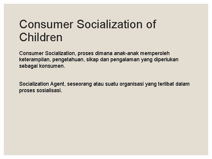 Consumer Socialization of Children Consumer Socialization, proses dimana anak-anak memperoleh keterampilan, pengetahuan, sikap dan