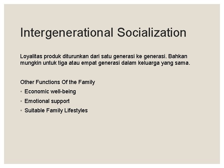 Intergenerational Socialization Loyalitas produk diturunkan dari satu generasi ke generasi. Bahkan mungkin untuk tiga