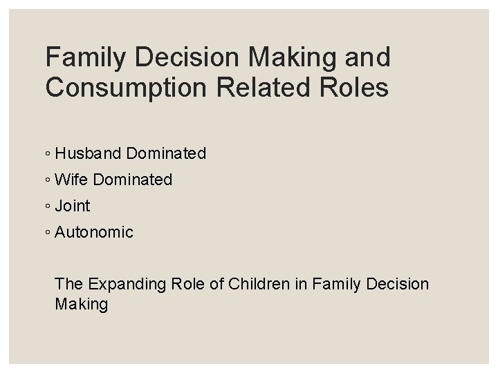 Family Decision Making and Consumption Related Roles ◦ Husband Dominated ◦ Wife Dominated ◦