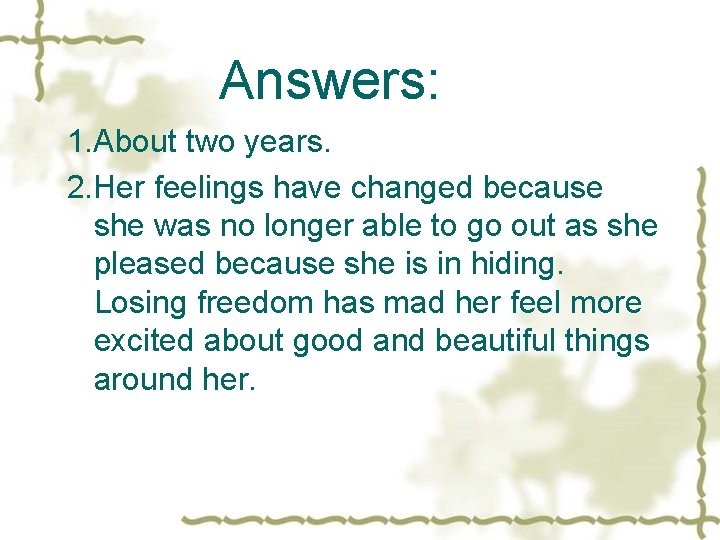 Answers: 1. About two years. 2. Her feelings have changed because she was no