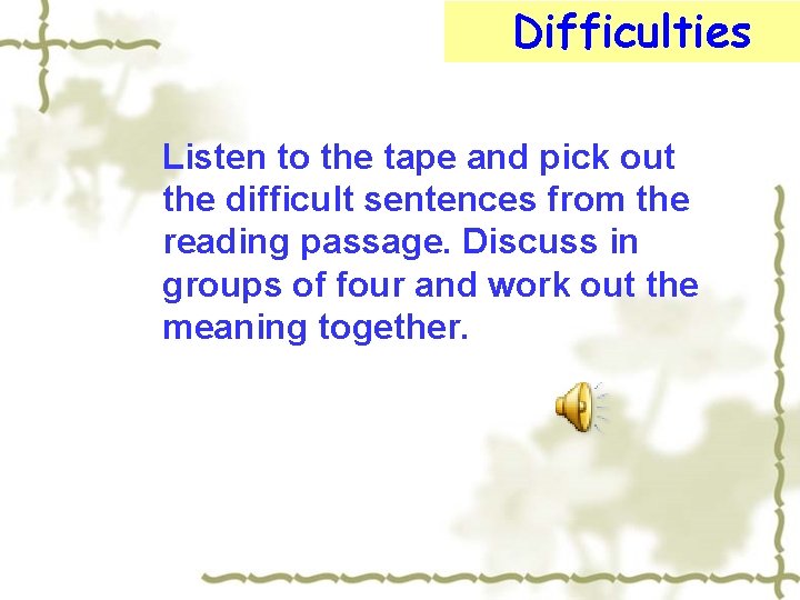 Difficulties Listen to the tape and pick out the difficult sentences from the reading