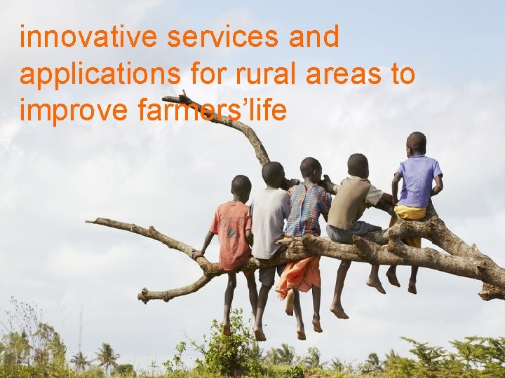 innovative services and applications for rural areas to improve farmers’life 5 Orange in AMEA