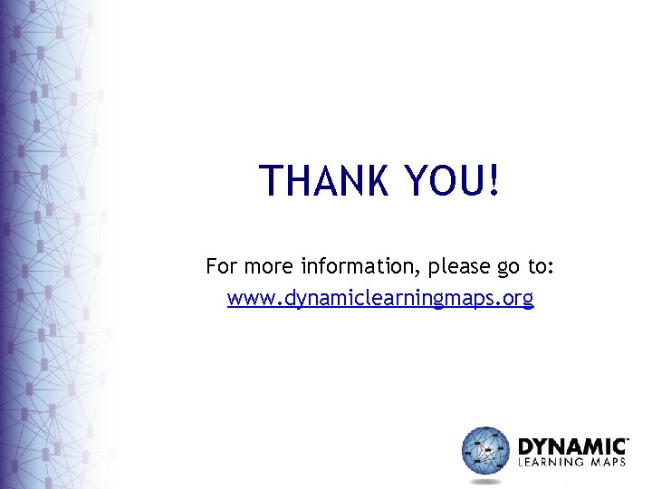 THANK YOU! For more information, please go to: www. dynamiclearningmaps. org 