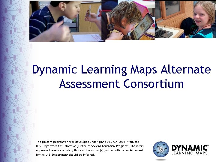 Dynamic Learning Maps Alternate Assessment Consortium The present publication was developed under grant 84.