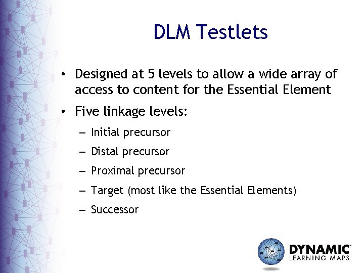 DLM Testlets • Designed at 5 levels to allow a wide array of access