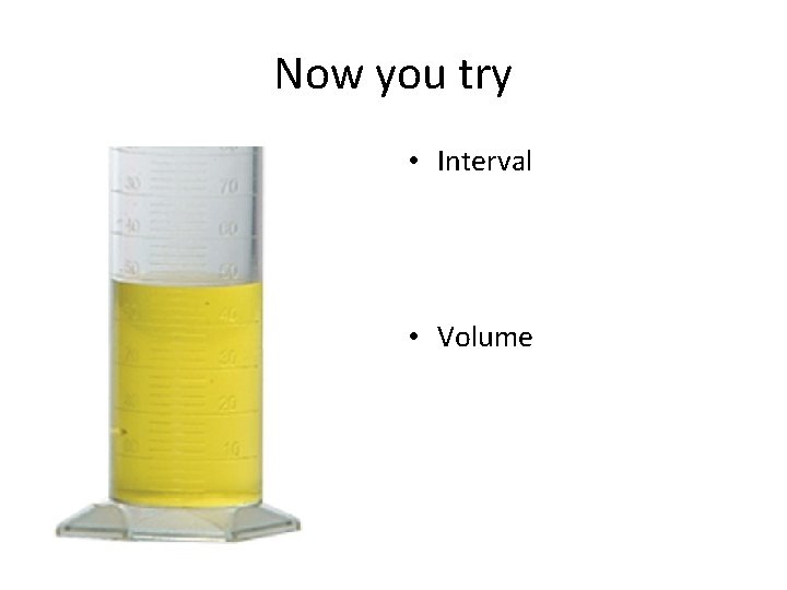 Now you try • Interval • Volume 