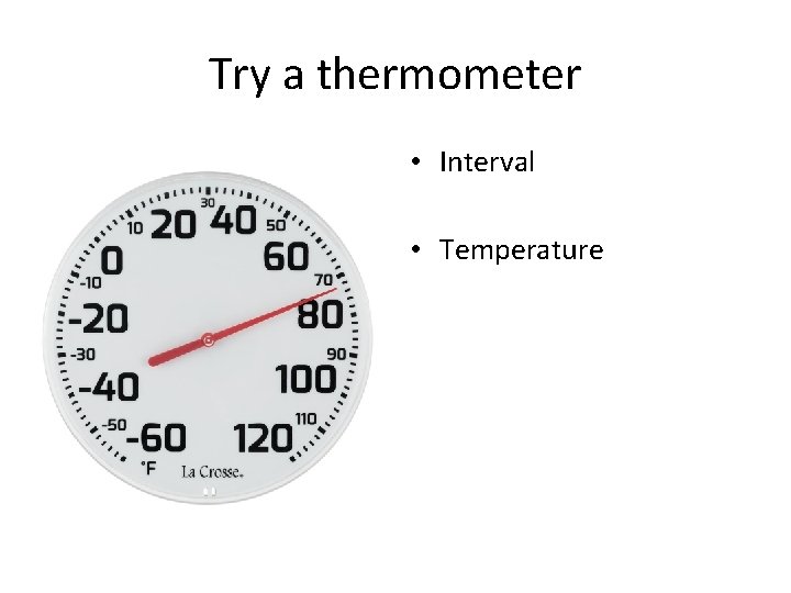 Try a thermometer • Interval • Temperature 