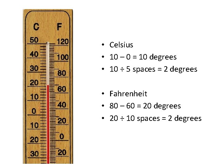  • Celsius • 10 – 0 = 10 degrees • 10 ÷ 5