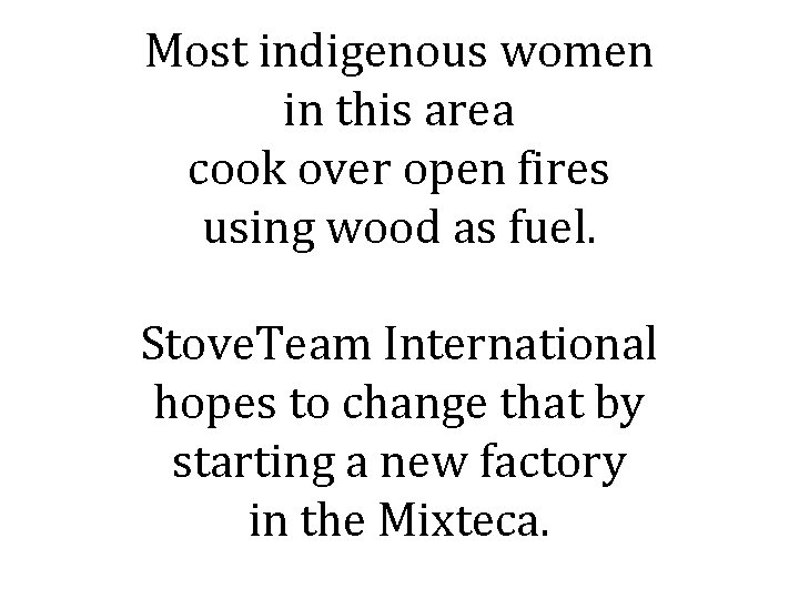 Most indigenous women in this area cook over open fires using wood as fuel.