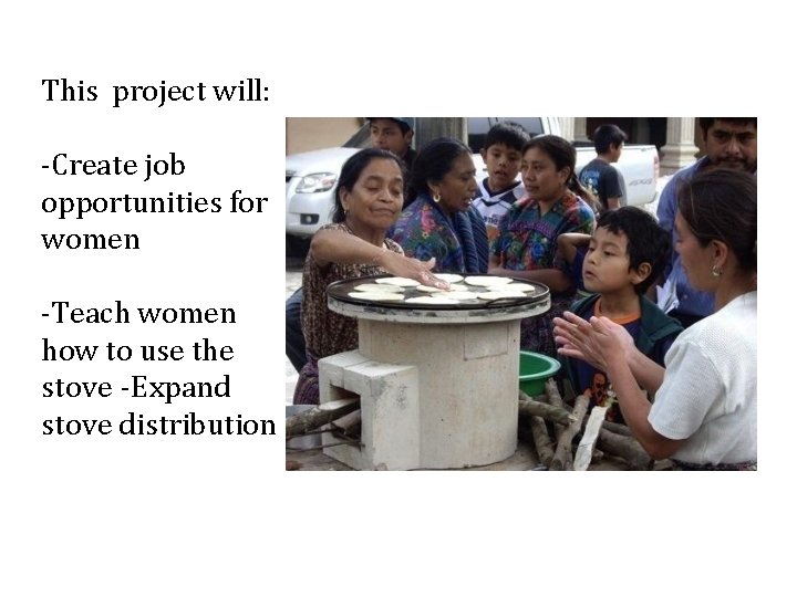 This project will: -Create job opportunities for women -Teach women how to use the